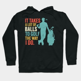 It Takes A Lot Of Balls To Golf The Way I Do - Funny Golfing Hoodie